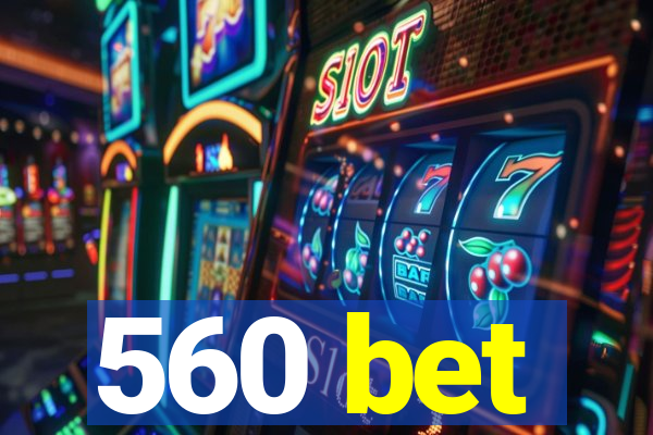 560 bet