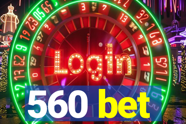 560 bet