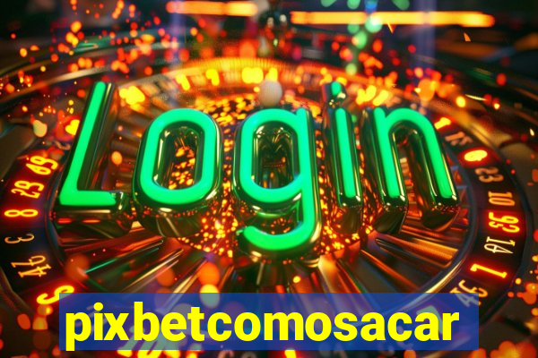 pixbetcomosacar