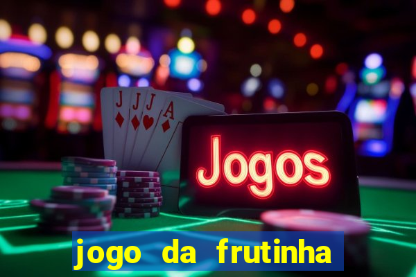 jogo da frutinha para ganhar dinheiro