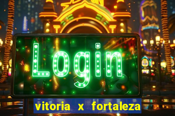 vitoria x fortaleza onde assistir