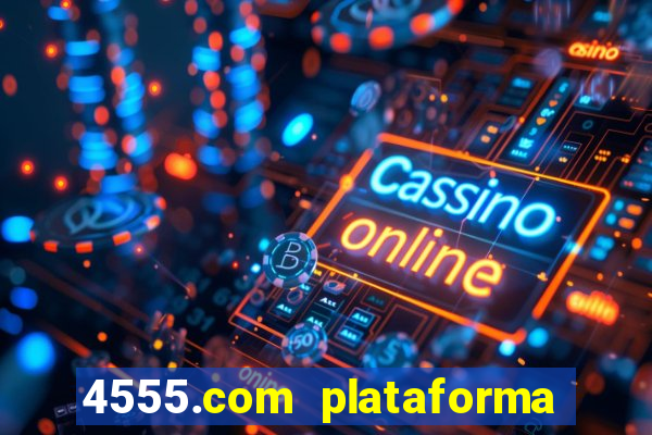 4555.com plataforma de jogos