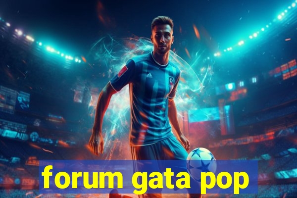 forum gata pop