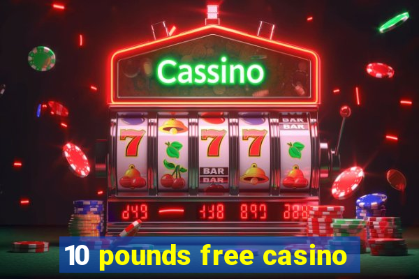 10 pounds free casino