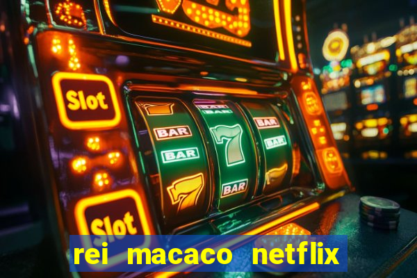 rei macaco netflix 3 temporada