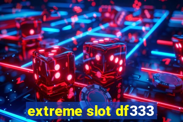 extreme slot df333