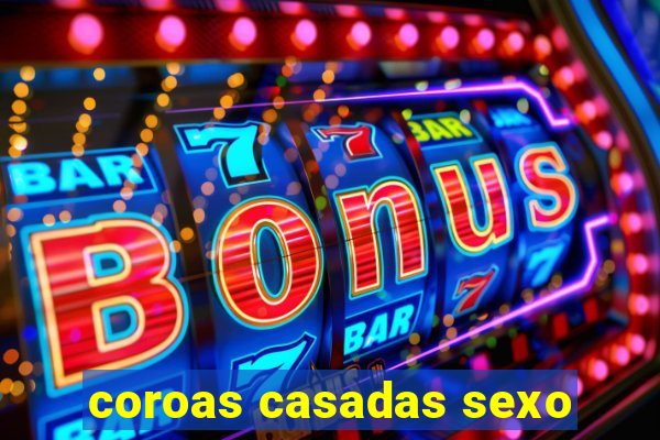 coroas casadas sexo