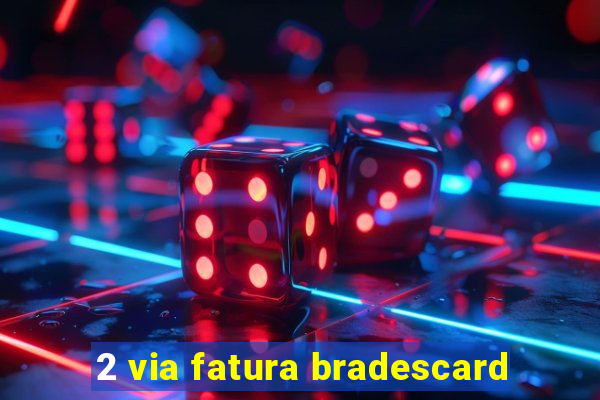 2 via fatura bradescard