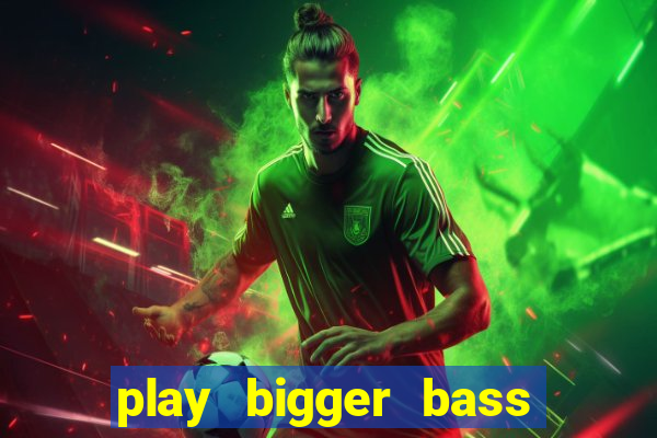 play bigger bass bonanza slots