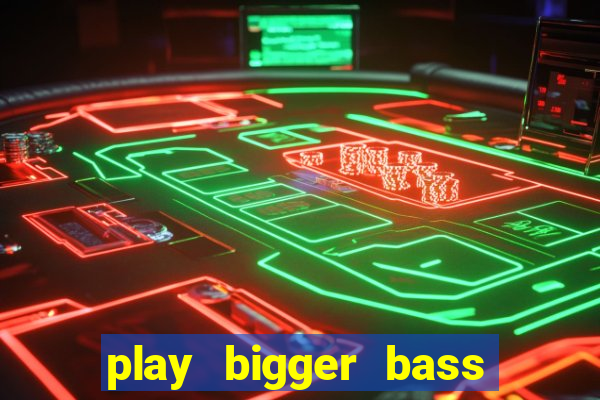 play bigger bass bonanza slots