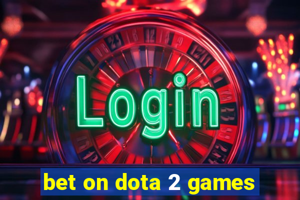 bet on dota 2 games