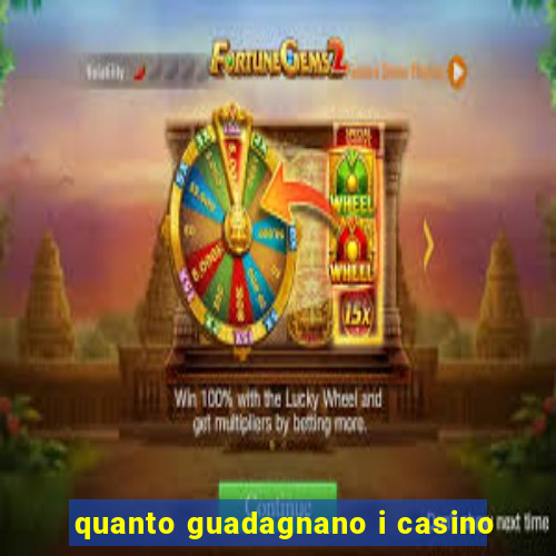 quanto guadagnano i casino