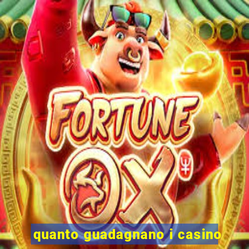 quanto guadagnano i casino