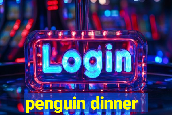 penguin dinner