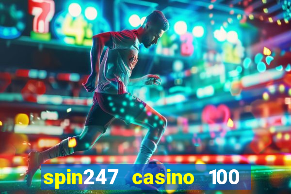 spin247 casino 100 free spins