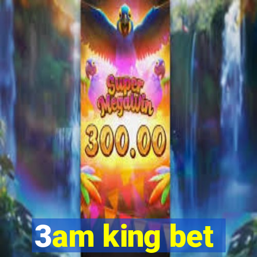 3am king bet