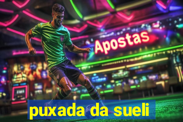 puxada da sueli