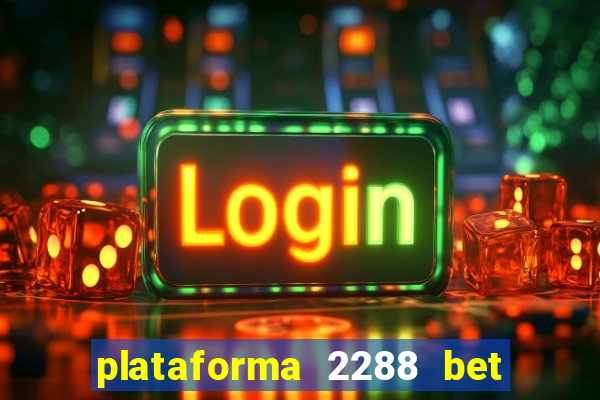 plataforma 2288 bet é confiável