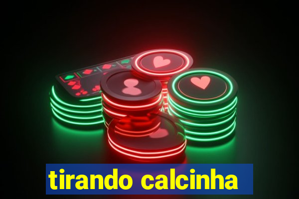 tirando calcinha