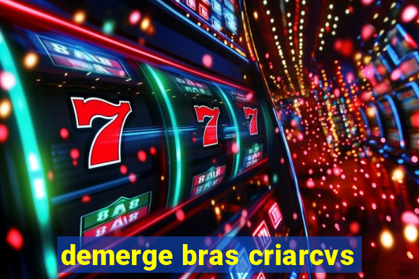 demerge bras criarcvs