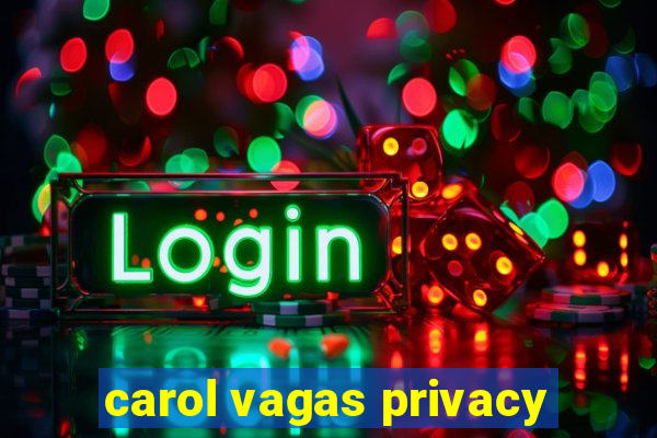 carol vagas privacy