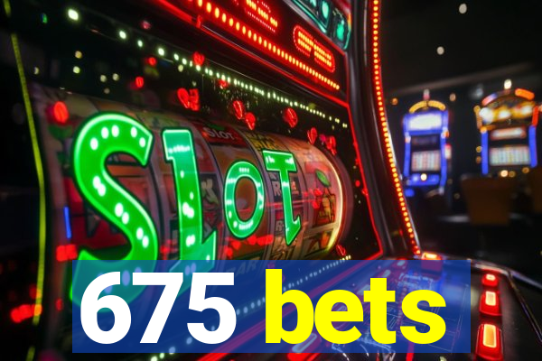 675 bets