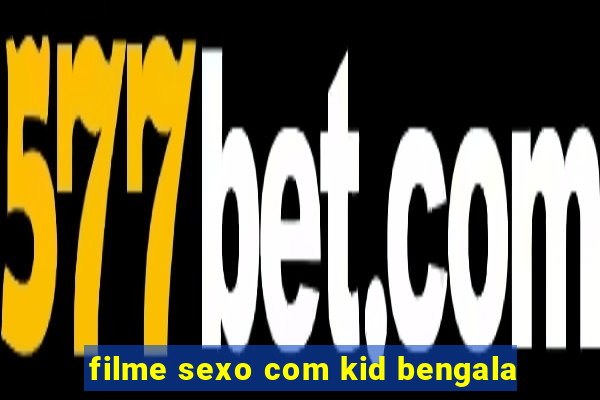 filme sexo com kid bengala