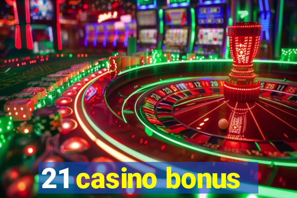 21 casino bonus