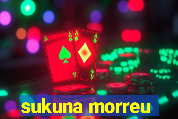 sukuna morreu