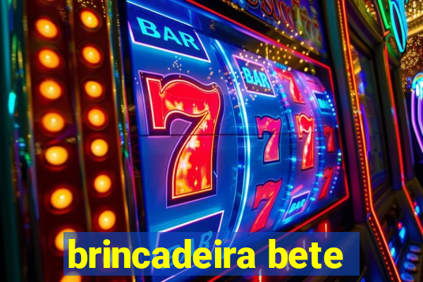 brincadeira bete