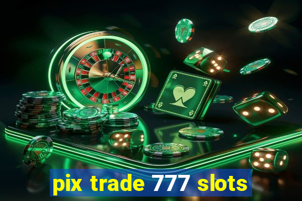 pix trade 777 slots