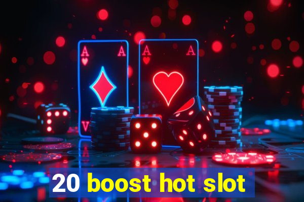 20 boost hot slot