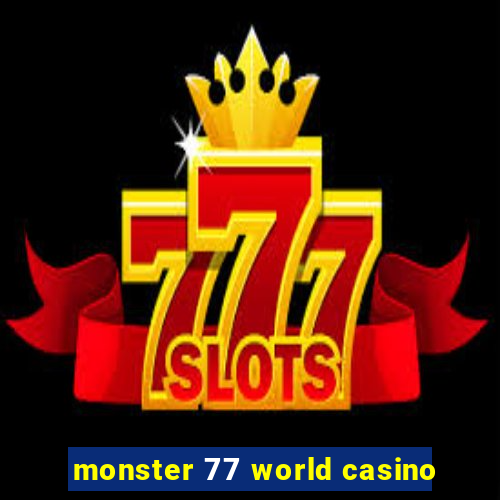 monster 77 world casino