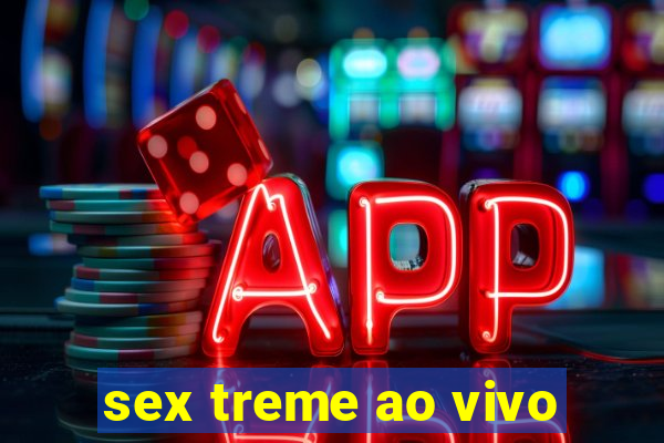 sex treme ao vivo