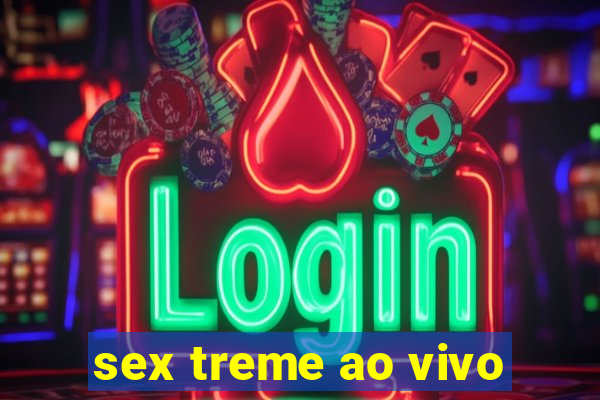 sex treme ao vivo