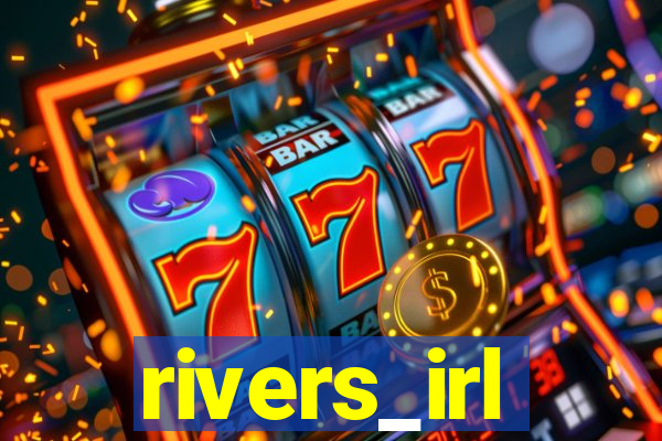 rivers_irl