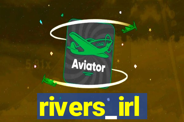 rivers_irl