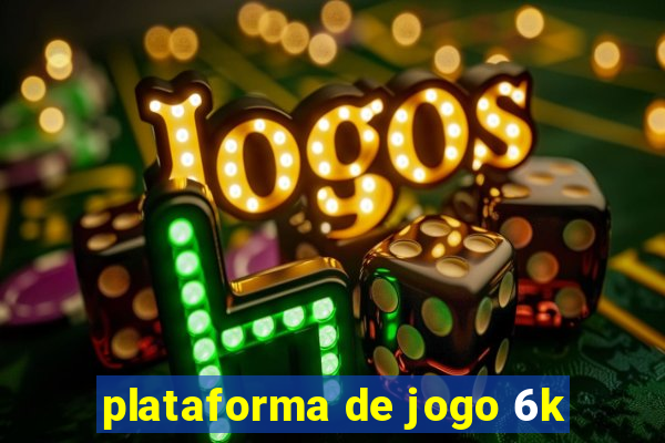 plataforma de jogo 6k