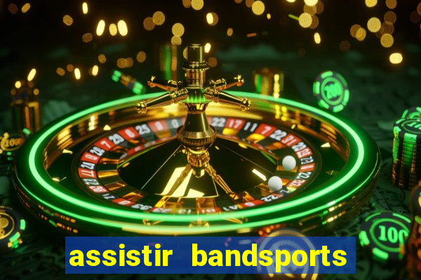 assistir bandsports ao vivo gratis