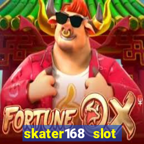 skater168 slot gacor gampang maxwin