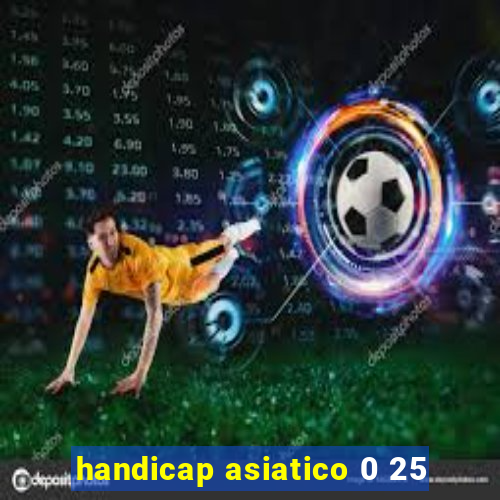 handicap asiatico 0 25