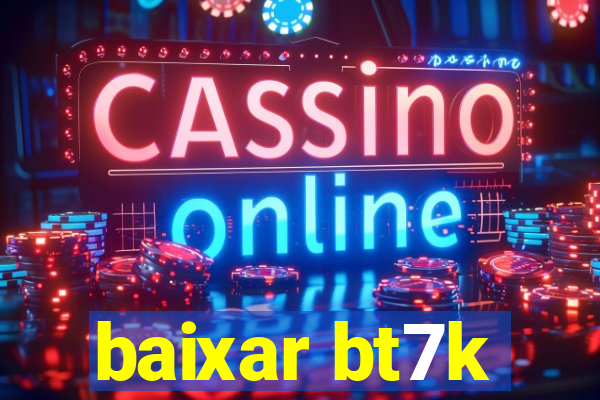 baixar bt7k