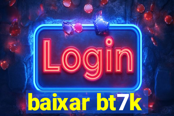 baixar bt7k