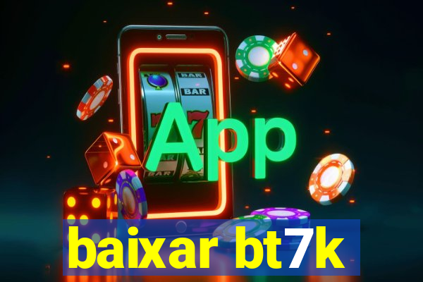 baixar bt7k