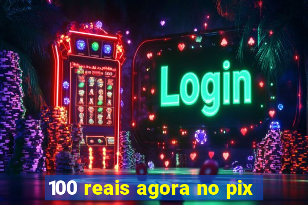 100 reais agora no pix