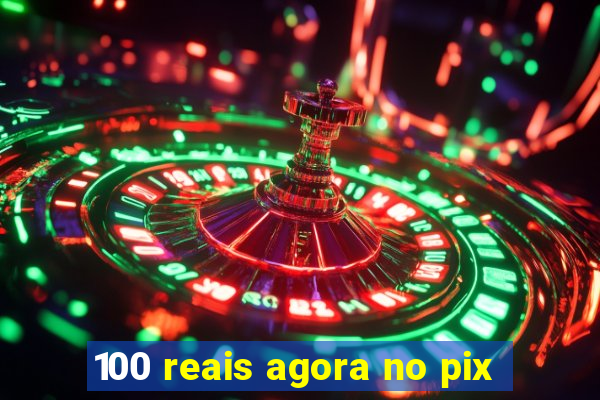 100 reais agora no pix