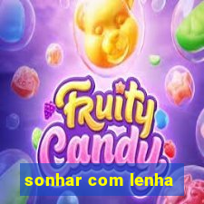 sonhar com lenha