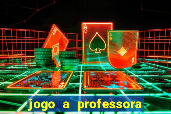 jogo a professora escola legal