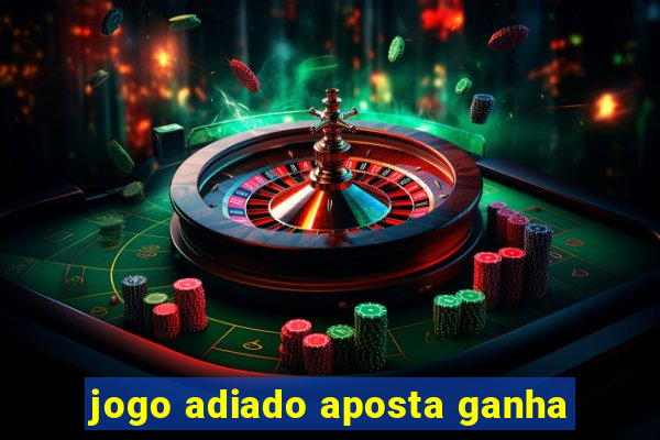 jogo adiado aposta ganha