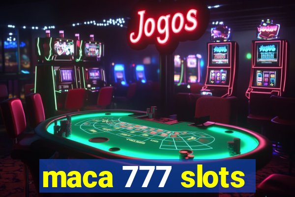 maca 777 slots